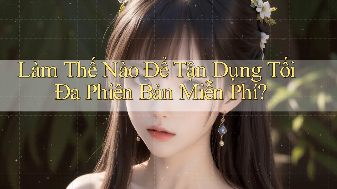 Làm Thế Nào Để Tận Dụng Tối Đa Phiên Bản Miễn Phí?