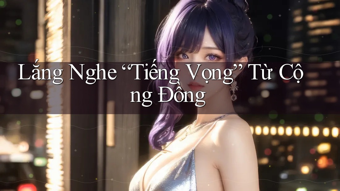Lắng Nghe “Tiếng Vọng” Từ Cộng Đồng