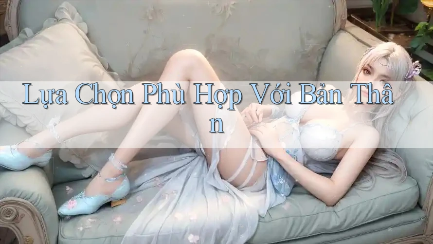 Lựa Chọn Phù Hợp Với Bản Thân Lựa Chọn Phù Hợp Với Bản Thân