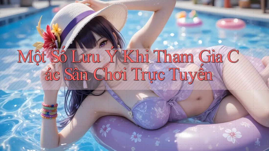 Một Số Lưu ý Khi Tham Gia Các Sân Chơi Trực Tuyến
