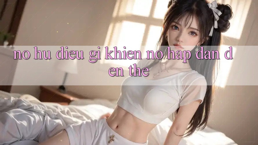 “Nổ Hũ” – Điều Gì Khiến Nó Hấp Dẫn Đến Thế? “Nổ Hũ” – Điều Gì Khiến Nó Hấp Dẫn Đến Thế?