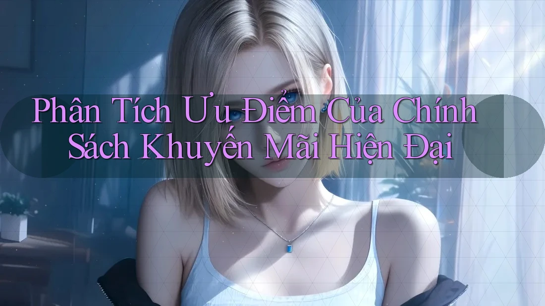 Phân Tích Ưu Điểm Của Chính Sách Khuyến Mãi Hiện Đại