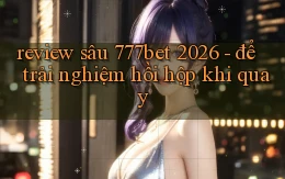 review sâu 777bet 2026   để trải nghiệm hồi hộp khi quay
