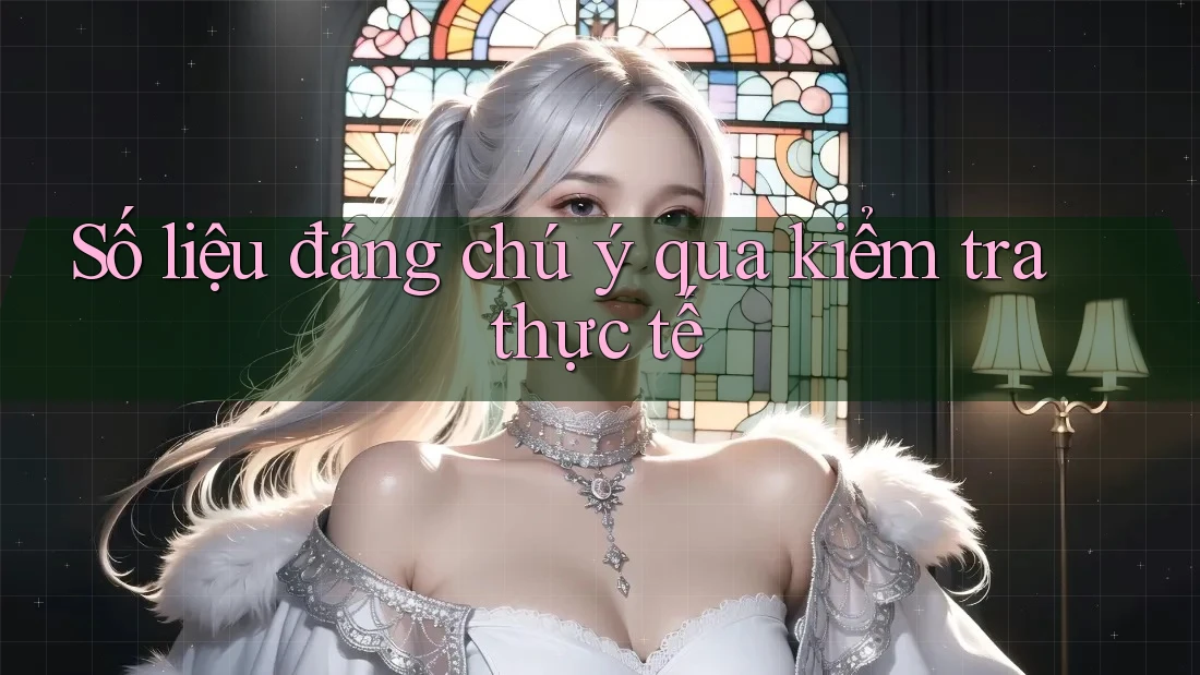 Số liệu đáng chú ý qua kiểm tra thực tế Số liệu đáng chú ý qua kiểm tra thực tế