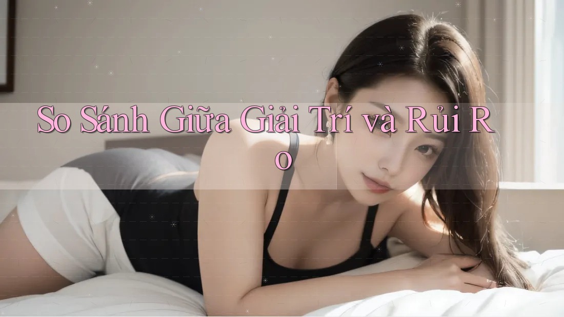 So sánh giữa giải trí và rủi ro