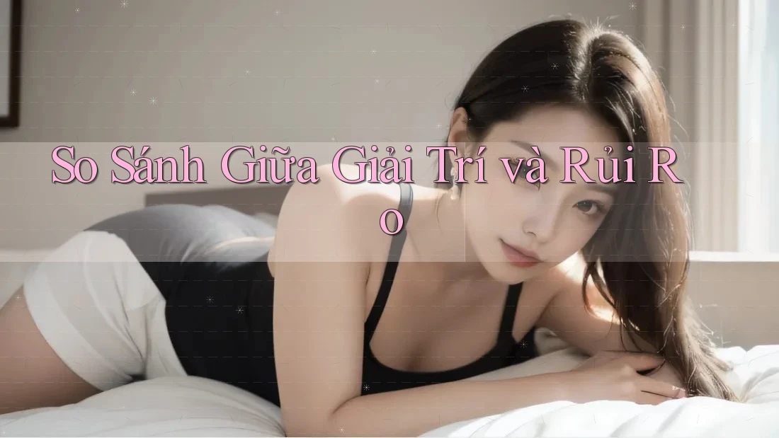 So sánh giữa giải trí và rủi ro