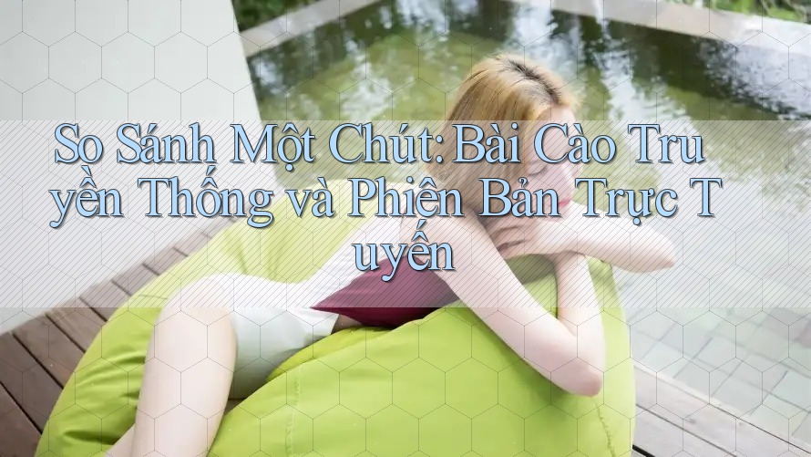 So Sánh Một Chút: Bài Cào Truyền Thống và Phiên Bản Trực Tuyến
