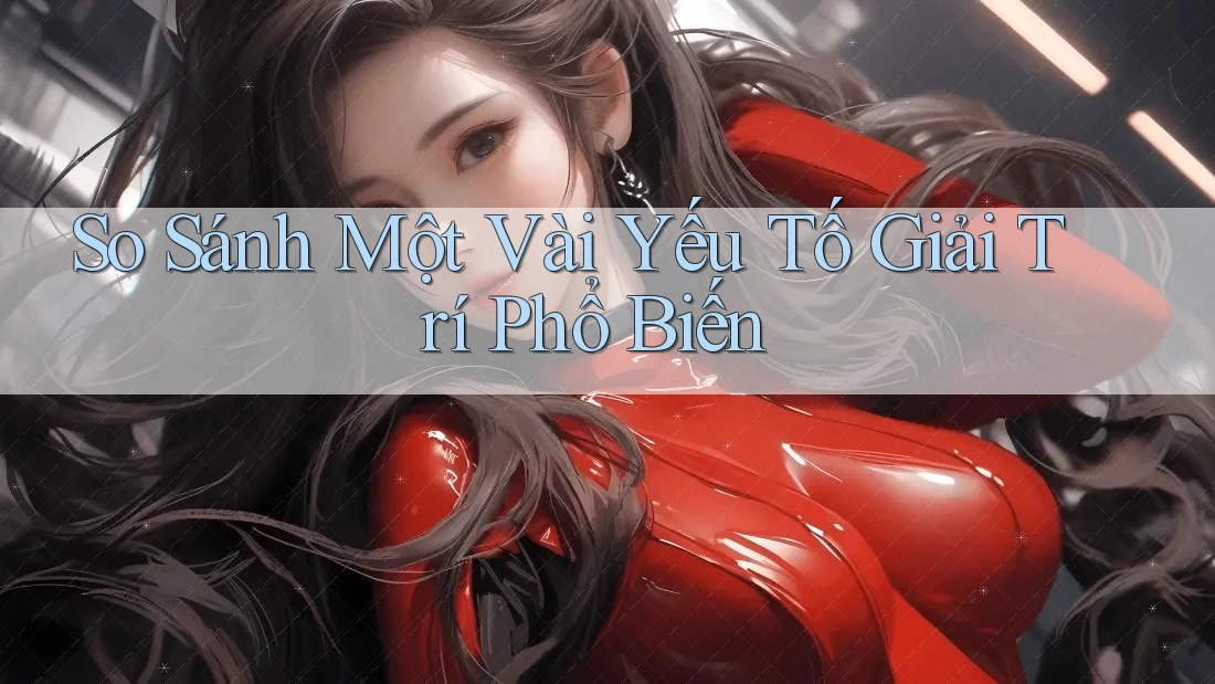 So Sánh Một Vài Yếu Tố Giải Trí Phổ Biến