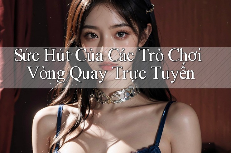 Sức Hút Của Các Trò Chơi Vòng Quay Trực Tuyến Sức Hút Của Các Trò Chơi Vòng Quay Trực Tuyến