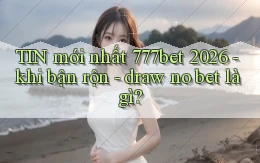 TIN mới nhất 777bet 2026   khi bận rộn   draw no bet là gì