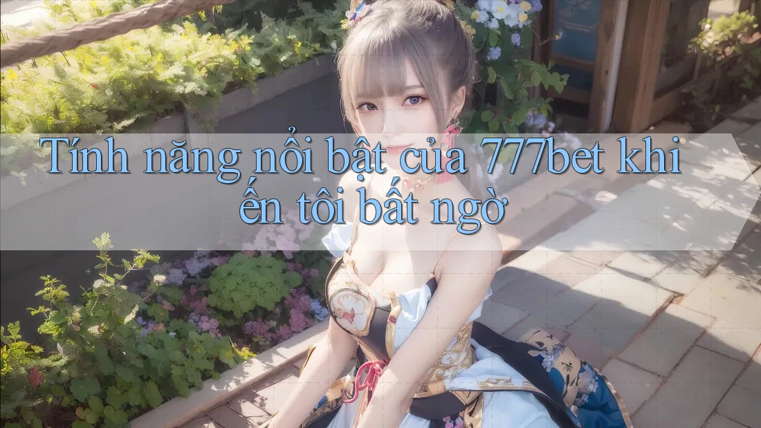 Tính năng nổi bật của 777bet khiến tôi bất ngờ