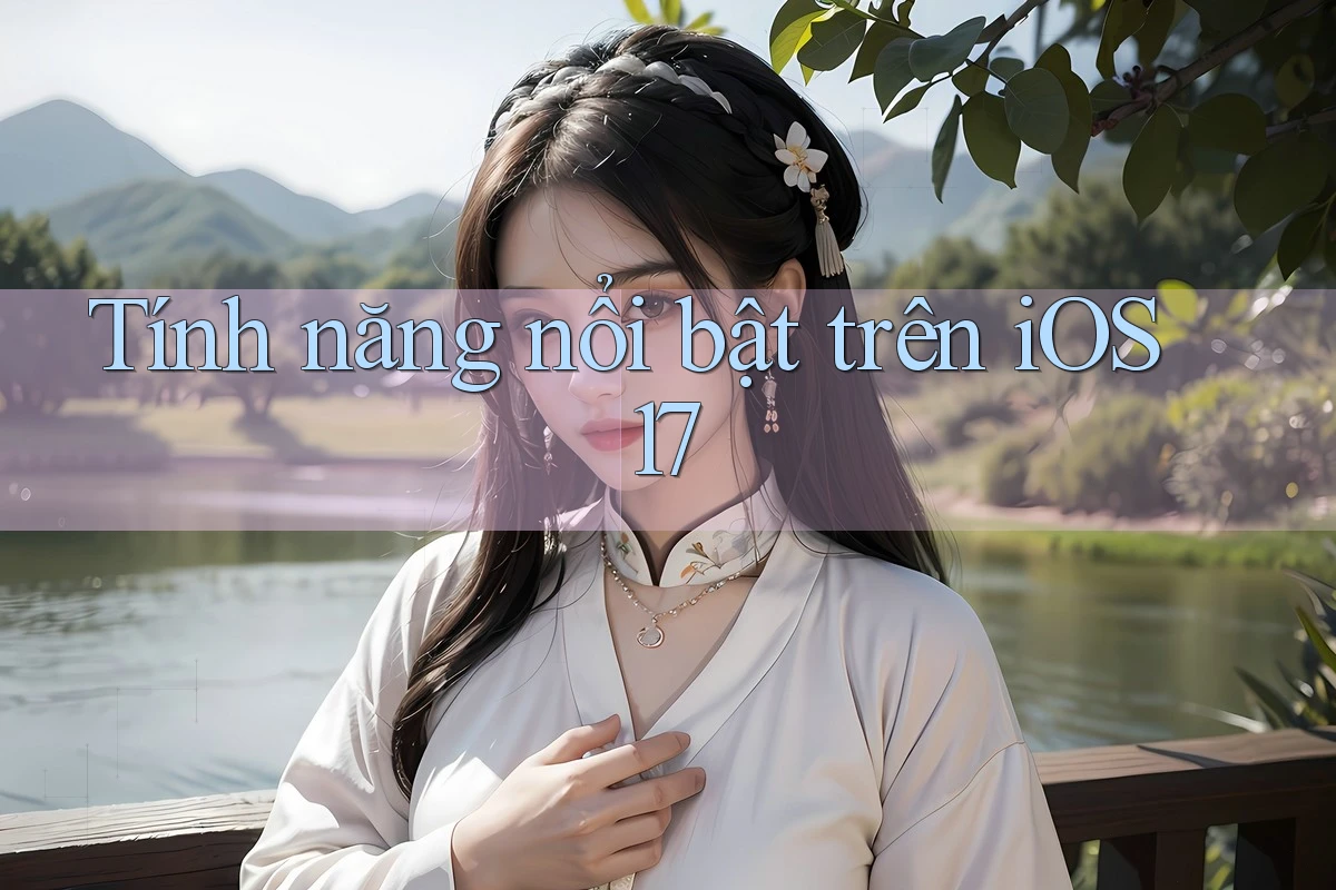 Tính năng nổi bật trên iOS 17 Tính năng nổi bật trên iOS 17