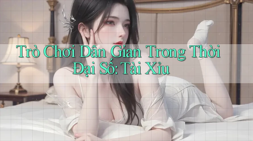 Trò Chơi Dân Gian Trong Thời Đại Số: Tài Xỉu