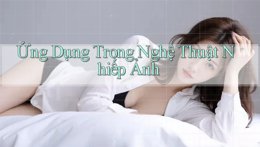 Ứng Dụng Trong Nghệ Thuật Nhiếp Ảnh