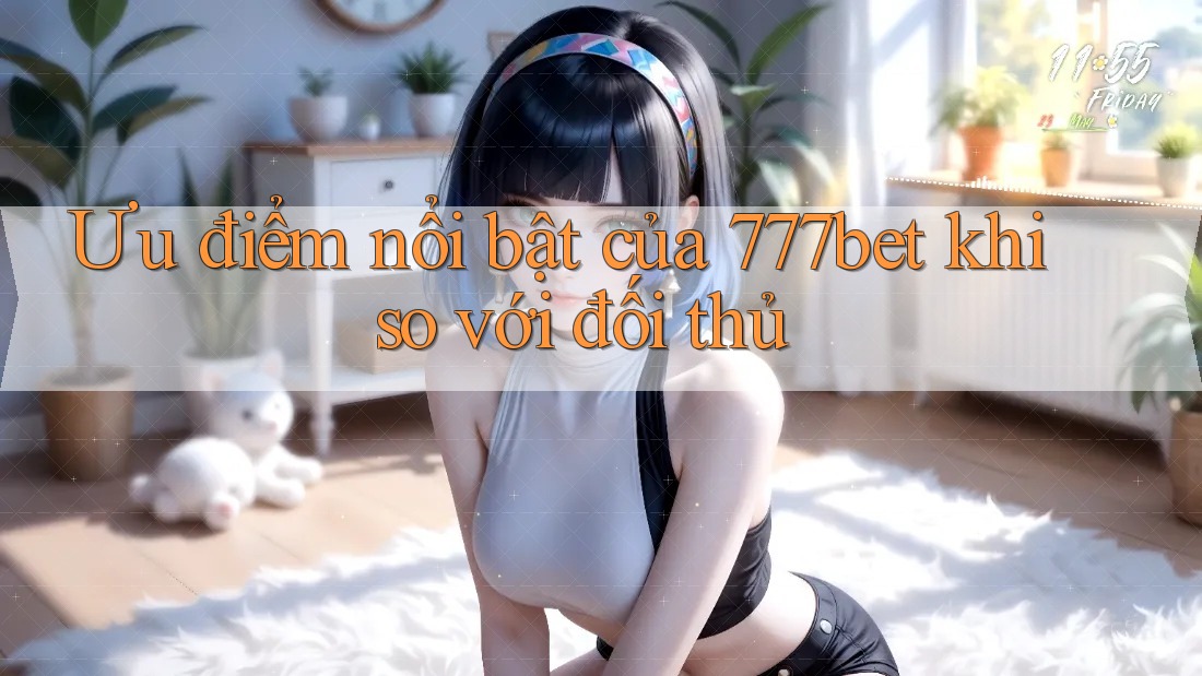 Ưu điểm nổi bật của 777bet khi so với đối thủ Ưu điểm nổi bật của 777bet khi so với đối thủ