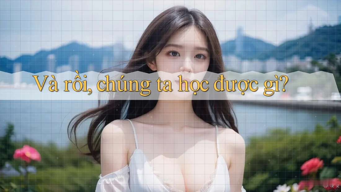 Và rồi, chúng ta học được gì?