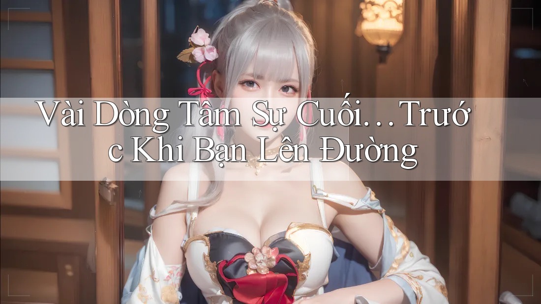Vài Dòng Tâm Sự Cuối… Trước Khi Bạn Lên Đường Vài Dòng Tâm Sự Cuối… Trước Khi Bạn Lên Đường