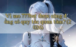 Vì sao 777bet được cộng đồng có quy tắc quan tâm (2026)