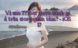 Vì sao 777bet được đánh giá trên store quan tâm   iOS 17