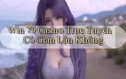 win 79 casino trực tuyến có gian lận không